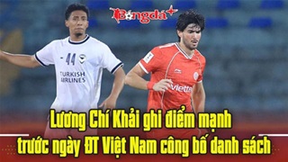 Lương Chí Khải ghi điểm mạnh trước ngày ĐT Việt Nam công bố danh sách
