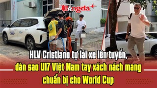 HLV Cristiano tự lái xe lên tuyển, dàn sao U17 Việt Nam tay xách nách mang chuẩn bị cho World Cup