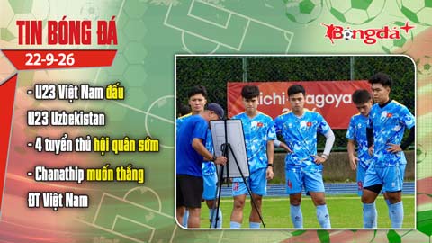 Tin bóng đá 22/9: U23 Việt Nam đấu U23 Uzbekistan; 4 tuyển thủ hội quân sớm cho FIFA ASIAN Cup