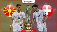 Nhận định bóng đá Bắc Macedonia vs Thụy Sĩ, 01h45 ngày 27/9: Vượt khó ở Skopje
