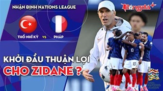 Thổ Nhĩ Kỳ vs Pháp: Khởi đầu thuận lợi cho Zidane ?