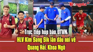 Trực tiếp họp báo ĐT Việt Nam: HLV Kim Sang Sik lần đầu nói về Quang Hải, Khoa Ngô