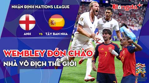 Anh vs Tây Ban Nha: Wembley đón chào nhà vô địch thế giới