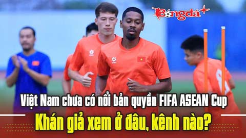 Trực tuyến: Việt Nam chưa có nổi bản quyền FIFA ASEAN Cup, khán giả xem ở đâu, kênh nào?