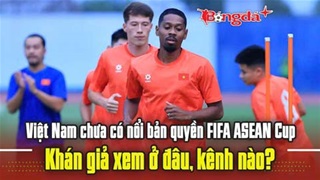 Trực tuyến: Việt Nam chưa có nổi bản quyền FIFA ASEAN Cup, khán giả xem ở đâu, kênh nào?
