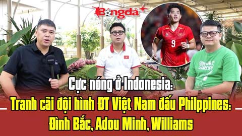 Tranh cãi đội hình Việt Nam đấu Philippines: Đình Bắc, Adou Minh, Williams Minh Hoàng