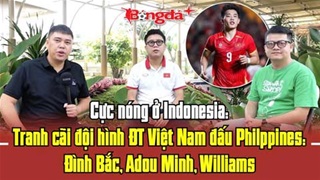 Tranh cãi đội hình Việt Nam đấu Philippines: Đình Bắc, Adou Minh, Williams Minh Hoàng