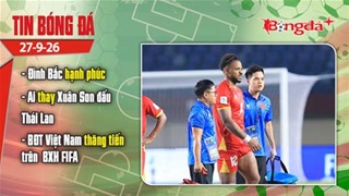 Tin bóng đá 27/9: Đình Bắc hạnh phúc; ai thay Xuân Son đấu Thái Lan?