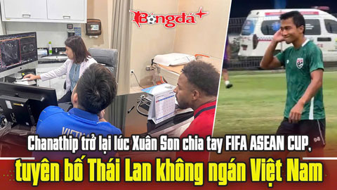 Chanathip trở lại, tuyên bố Thái Lan không ngán Việt Nam