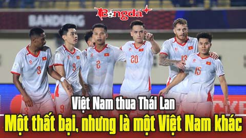  Việt Nam thua Thái Lan: Một thất bại, nhưng là một Việt Nam khác