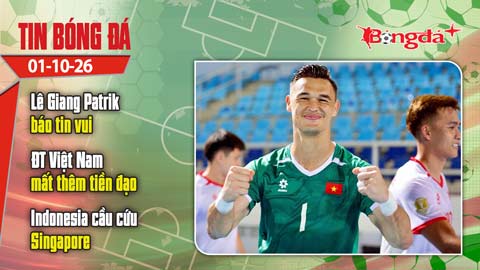  Tin bóng đá 1/10: Lê Giang Patrik báo tin vui trước Pakistan, Indonesia 'cầu cứu' Singapore