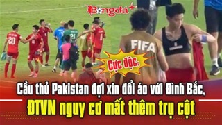 Cực độc: Cầu thủ Pakistan đợi xin đổi áo với Đình Bắc, ĐT Việt Nam nguy cơ mất thêm trụ cột
