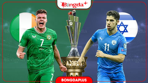 Nhận định bóng đá Ireland vs Israel, 01h45 ngày 5/10: Giành lợi thế sớm