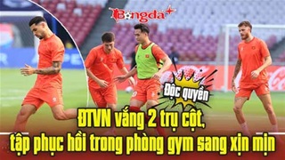 Độc quyền: ĐT Việt Nam vắng 2 trụ cột, tập phục hồi trong phòng gym sang xịn mịn