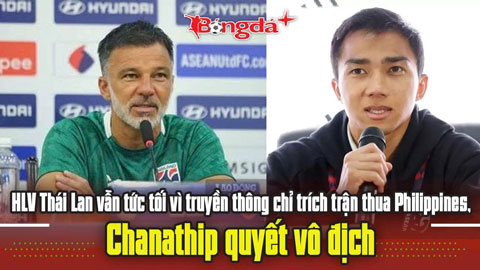 HLV Thái Lan vẫn tức tối vì truyền thông chỉ trích trận thua Philippines, Chanathip quyết vô địch