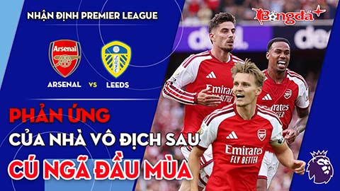 Arsenal vs Leeds: Phản ứng của nhà vô địch sau cú ngã đầu mùa