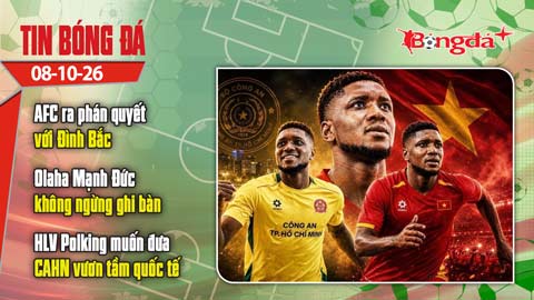 Tin bóng đá 8/10: AFC ra phán quyết với Đình Bắc, siêu tiền đạo nhập tịch không ngừng ghi bàn