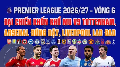 Nhận định vòng 6 NHA: Đại chiến khốn khổ MU vs Tottenham, Arsenal đứng dậy, Liverpool lao đao