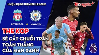 Liverpool vs Man City: The Kop sẽ cắt chuỗi trận toàn thắng của Man xanh