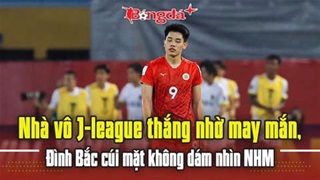  Nhà vô J-League thắng nhờ may mắn, Đình Bắc cúi mặt không dám nhìn CĐV