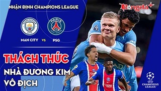 Man City vs PSG: Thách thức nhà đương kim vô địch