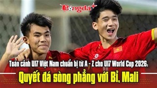 Toàn cảnh U17 Việt Nam chuẩn bị từ A - Z cho U17 World Cup 2026