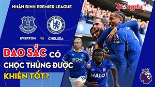 Everton vs Chelsea: Dao sắc có chọc thủng được khiên tốt?