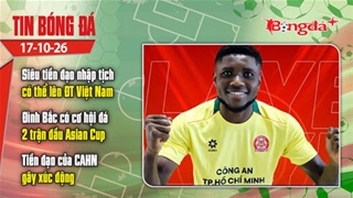  Tin bóng đá 17/10: Siêu tiền đạo nhập tịch có thể lên ĐT Việt Nam tháng 11
