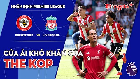 Brentford vs Liverpool: Cửa ải khó khăn của The Kop