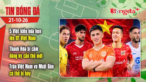  Tin bóng đá 21/10: 5 Việt kiều hứa hẹn lên ĐT Việt Nam, Thanh Hóa bị cấm đăng ký cầu thủ mới