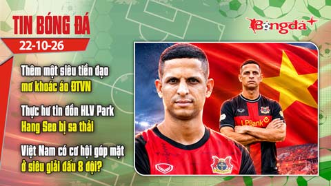  Tin bóng đá 22/10: Thêm một siêu tiền đạo mơ khoác áo ĐTVN, thực hư tin đồn thầy Park bị sa thải