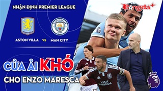 Aston Villa vs Man City: Cửa ải khó cho Enzo Maresca