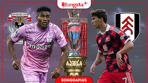 Nhận định bóng đá Coventry vs Fulham, 21h00 ngày 24/10: Sức bật sân nhà