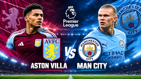 Trực tiếp Aston Villa vs Man City, 18h30 ngày 24/10: Man xanh lại thắng tiếp?