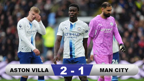 Kết quả Aston Villa 2-1 Man City: Man xanh bị chặn đứng mạch toàn thắng