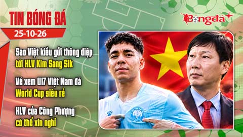  Tin bóng đá 25/10: Sao Việt kiều gửi thông điệp tới HLV Kim Sang Sik