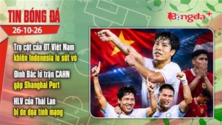  Tin bóng đá 26/10: Trụ cột tuyển Việt Nam khiến Indonesia lo sợ, HLV Thái Lan bị đe dọa tính mạng