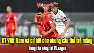 ĐT Việt Nam và cơ hội cho những cầu thủ trẻ măng đang toả sáng tại V.League