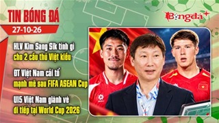  Tin bóng đá 27/10: HLV Kim Sang Sik tính toán cho 2 ngôi sao Việt kiều, ĐTVN cải tổ đội hình