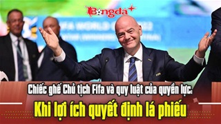 Chiếc ghế Chủ tịch FIFA và quy luật của quyền lực: Khi lợi ích quyết định lá phiếu