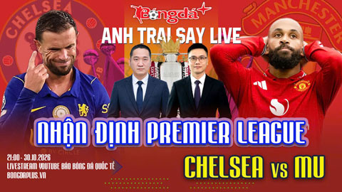 Trực tiếp trước trận Chelsea vs MU, Man City vs Brighton